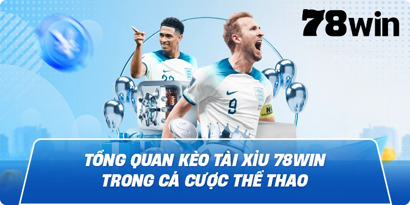 Tổng quan kèo tài xỉu 78win trong cá cược thể thao