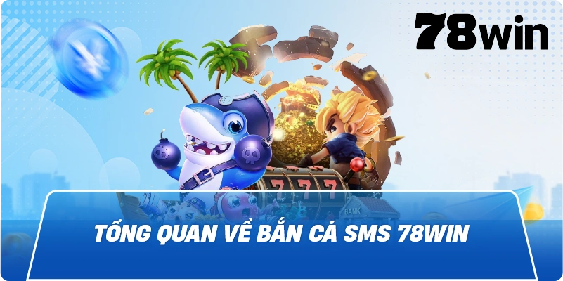 Tổng quan về Bắn cá SMS 78win