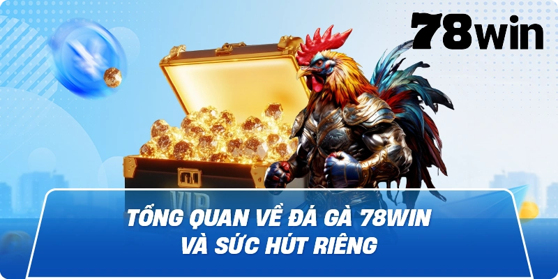Tổng quan về Đá Gà 78win và sức hút riêng