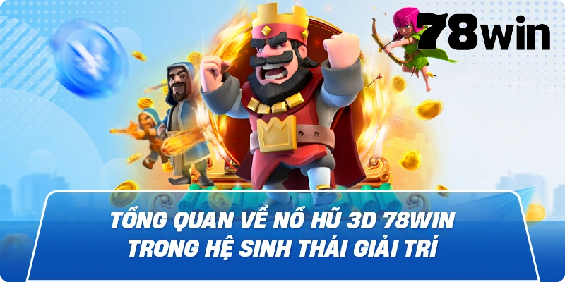 Tổng quan về Nổ Hũ 3D 78win trong hệ sinh thái giải trí