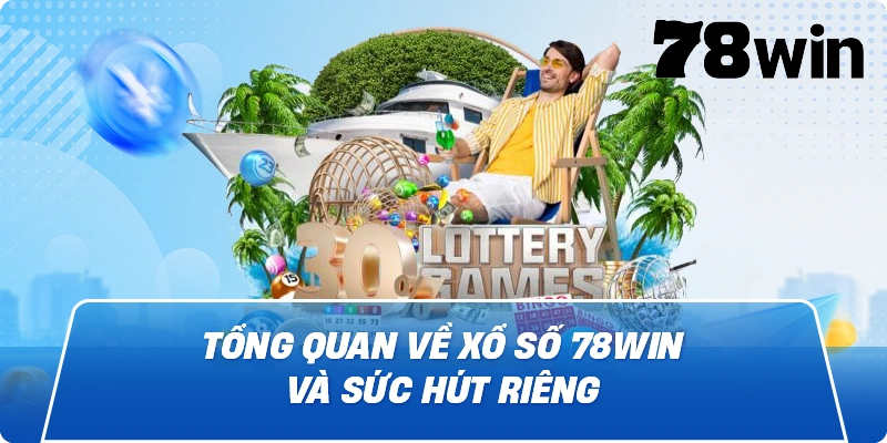 Tổng quan về Xổ Số 78win và sức hút riêng