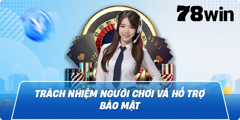 Trách nhiệm người chơi và hỗ trợ bảo mật