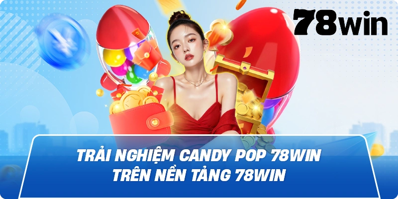 Trải nghiệm Candy Pop 78win trên nền tảng 78Win