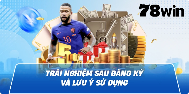 Trải nghiệm sau đăng ký và lưu ý sử dụng