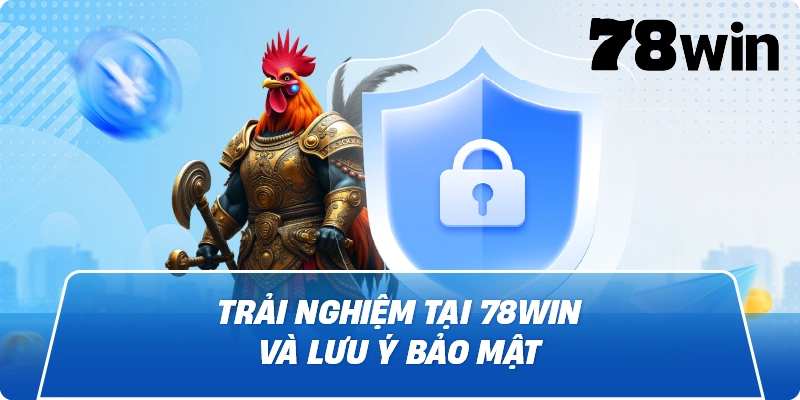 Trải nghiệm tại 78Win và lưu ý bảo mật