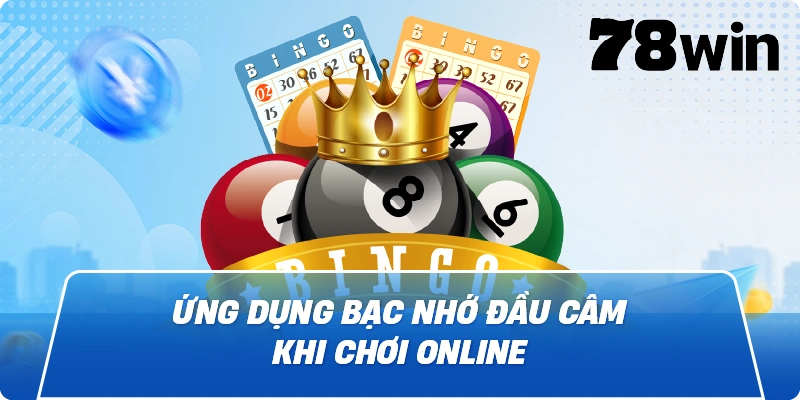 Ứng dụng Bạc Nhớ Đầu Câm khi chơi online